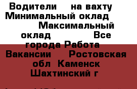 Водители BC на вахту. › Минимальный оклад ­ 60 000 › Максимальный оклад ­ 99 000 - Все города Работа » Вакансии   . Ростовская обл.,Каменск-Шахтинский г.